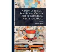 A Book of English Love Poems; Chosen out of Poets From Wyatt to Arnold