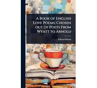 A Book of English Love Poems; Chosen out of Poets From Wyatt to Arnold