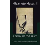 A BOOK OF FIVE RINGS: A Classic Treatise on Strategy in Modern English