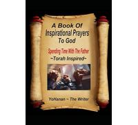 A Book of Inspirational Prayers To God: Spending time with the Father (Prayers From The Torah Series)