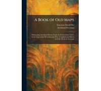 A Book of Old Maps: Delineating American History From the Earliest Days Down to the Close of the Revolutionary War. Compiled and Edited by E.D. Fite & A. Freeman