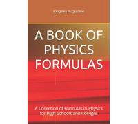 A BOOK OF PHYSICS FORMULAS: A Collection of Formulas in Physics for High Schools and Colleges