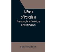 A Book of Porcelain: Fine examples in the Victoria & Albert Museum