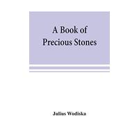 A book of precious stones; the identification of gems and gem minerals, and an account of their scientific, commercial, artistic, and historical aspects