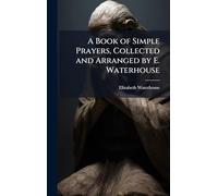 A Book of Simple Prayers, Collected and Arranged by E. Waterhouse