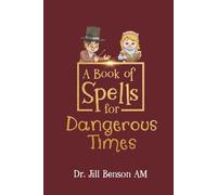 A Book of Spells for Dangerous Times: Transforming Psychology into Playful Spells for Kids and Everyday Tools for Adults