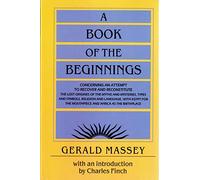 A Book of the Beginnings, 2-Volume Set: Concerning an attempt to recover and reconstitute the lost origines of the myths and mysteries, types and ... the mouthpiece and Africa as the birthplace