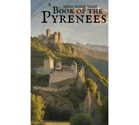 A Book of the Pyrenees: Exploring the Myth, History, and Landscape of a Timeless Mountain Range (Annotated)