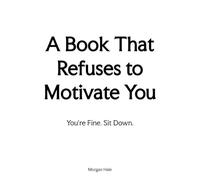A Book That Refuses to Motivate You: You’re Fine. Sit Down.