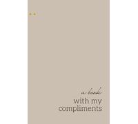 A Book With My Compliments: Lifting Spirits and Positivity One Word at a Time: A Journal of Compliments Paid to Me by Family, Friends, and Colleagues