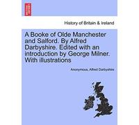 A Booke of Olde Manchester and Salford. by Alfred Darbyshire. Edited with an Introduction by George Milner. with Illustrations