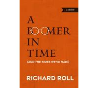 A BOOMER IN TIME (AND THE TIMES WE'VE HAD!): A MEMOIR