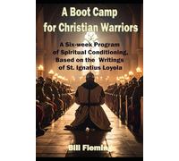 A Boot Camp For Christian Warriors: A Six-Week Program Based on the Spiritual Exercises of Ignatius Loyola