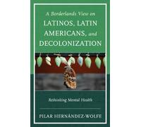 A Borderlands View on Latinos, Latin Americans, and Decolonization: Rethinking Mental Health