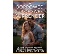 A Borrowed Cup of Sweet Surrender: A Dark Suburban Age-Gap BDSM Kink Romance Fantasy