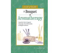 A Bouquet of Aromatherapy : Essential Oils & Fragrant Massage, Floral Remedies & Elegant Extracts