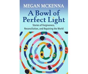 A Bowl of Perfect Light: Stories of Forgiveness, Reconciliation and Repairing the World