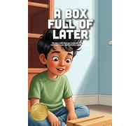 A Box Full of Later: A Heartwarming Story About the Power of Yet, Building Persistence, and Learning that Big Goals Take Time (Ages 4-8)