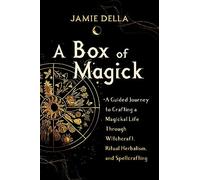 A Box of Magick: A Guided Journey to Crafting a Magickal Life Through Witchcraft, Ritual Herbalism, and Spellcrafting