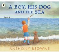 A Boy, His Dog and the Sea : A beautiful picture book about family adventures at the seaside for readers age 3-7 years