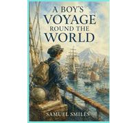 A Boy's Voyage Round the World: A Young Traveler’s Adventures Across Continents, Seas, and Distant Lands
