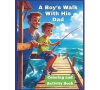 A Boy's Walk with his Dad Coloring and Activity Book: /Creative, Fun filled book for young boys/ Designed to Spark Imaginations/ Develop Learning and ... to foster Positive Family Relationships