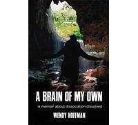 A Brain Of My Own: A Memoir About Dissociation Dissolved