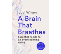 A Brain That Breathes: Essential habits for an overwhelming world | What our brains really need to be happy, healthy and productive