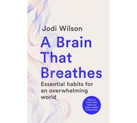 A Brain That Breathes : Essential habits for an overwhelming world | What our brains really need to be happy, healthy and productive