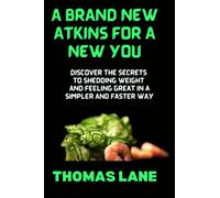 A BRAND NEW ATKINS FOR A NEW YOU.: Discover The Secrets To Shedding Weight And Feeling Great In A Simpler And Faster Way.