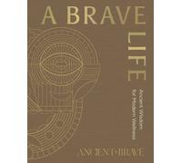 A Brave Life : Ancient Wisdom for Modern Wellness