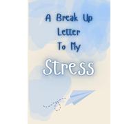 A Break Up Letter To My Stress: A Guided Journey to Emotional Healing and Stress Relief