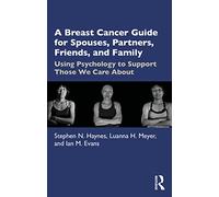 A Breast Cancer Guide For Spouses, Partners, Friends, and Family: Using Psychology to Support Those We Care About