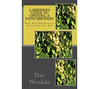 A Brewer's Guide to Opening a Nano Brewery: Your $10,000 Brewery Consultant for $15: Volume 1