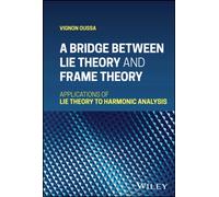A Bridge Between Lie Theory and Frame Theory : Applications of Lie Theory to Harmonic Analysis