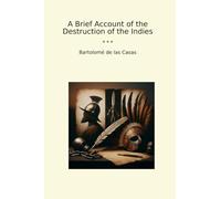 A Brief Account of the Destruction of the Indies (Classic Books)