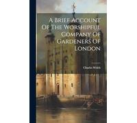 A Brief Account Of The Worshipful Company Of Gardeners Of London