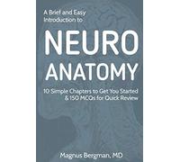 A Brief and Easy Introduction to Neuroanatomy: 10 Simple Chapters to Get You Started & 150 MCQs for Quick Review