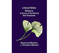 A Brief Bible History: A Survey of the Old and New Testaments