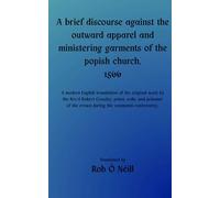 A brief discourse against the outward apparel and ministering garments of the popish church [Translated] (Texts of the Anglican Reformers.)