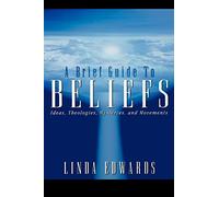 A Brief Guide to Beliefs: Ideas, Theologies, Mysteries, and Movements