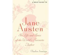 A Brief Guide to Jane Austen: The Life and Times of the World's Favourite Author (Brief Histories)