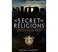 A Brief Guide to Secret Religions: B Format: A Complete Guide to Hermetic, Pagan and Esoteric Beliefs (Brief Histories)