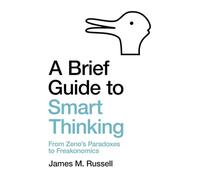 A Brief Guide to Smart Thinking: From Zeno's Paradoxes to Freakonomics