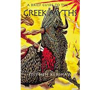 A Brief Guide to The Greek Myths: Gods, Monsters, Heroes and the Origins of Storytelling