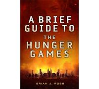 A Brief Guide To The Hunger Games (Brief Histories)