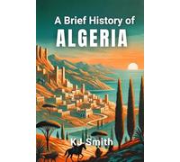 A Brief History of Algeria (A Brief History - Around the World Edition)