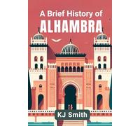 A Brief History of Alhambra (A Brief History of - Wonders of the World & Iconic Landmarks Edition)