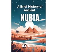 A Brief History of Ancient Nubia (A Brief History - Ancient Civilizations Edition)