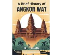 A Brief History of Angkor Wat (A Brief History of - Wonders of the World & Iconic Landmarks Edition)